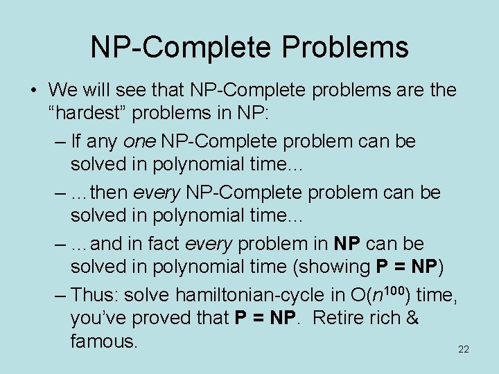NP-Complete Problems • We will see that NP-Complete problems are the “hardest” problems in