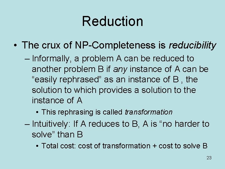 Reduction • The crux of NP-Completeness is reducibility – Informally, a problem A can