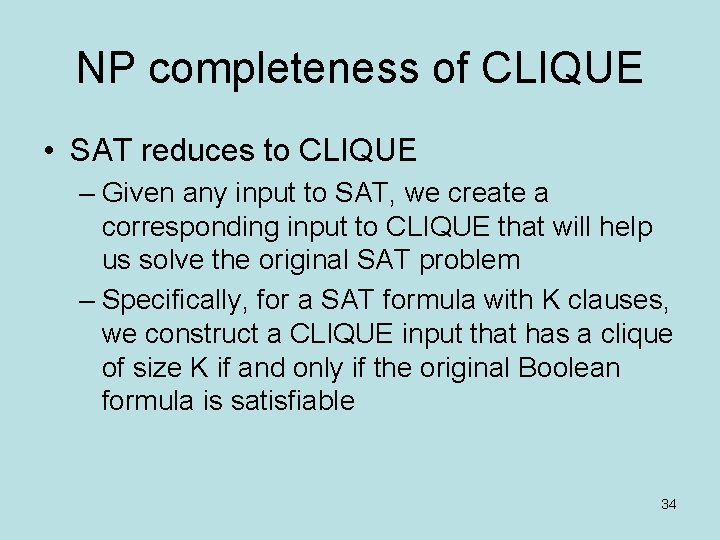 NP completeness of CLIQUE • SAT reduces to CLIQUE – Given any input to