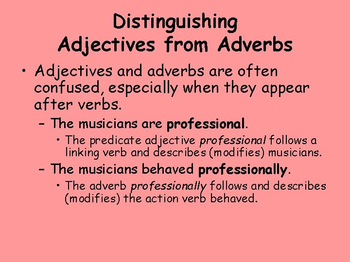 Distinguishing Adjectives from Adverbs • Adjectives and adverbs are often confused, especially when they