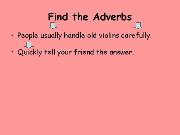 Find the Adverbs • People usually handle old violins carefully. • Quickly tell your
