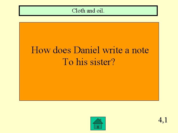 Cloth and oil. How does Daniel write a note To his sister? 4, 1