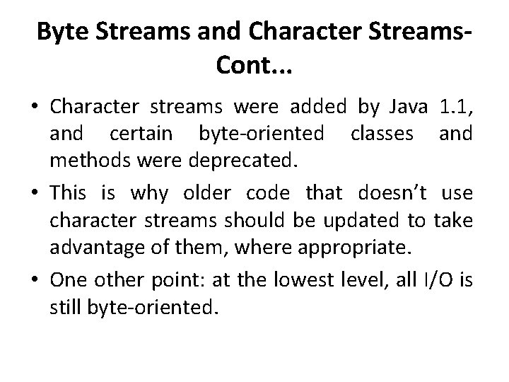 Byte Streams and Character Streams. Cont. . . • Character streams were added by