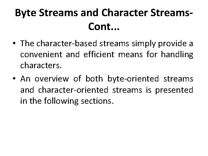 Byte Streams and Character Streams. Cont. . . • The character-based streams simply provide