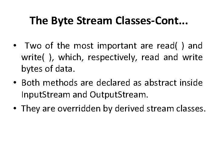 The Byte Stream Classes-Cont. . . • Two of the most important are read( The Byte Stream Classes-Cont. . . • Two of the most important are read(