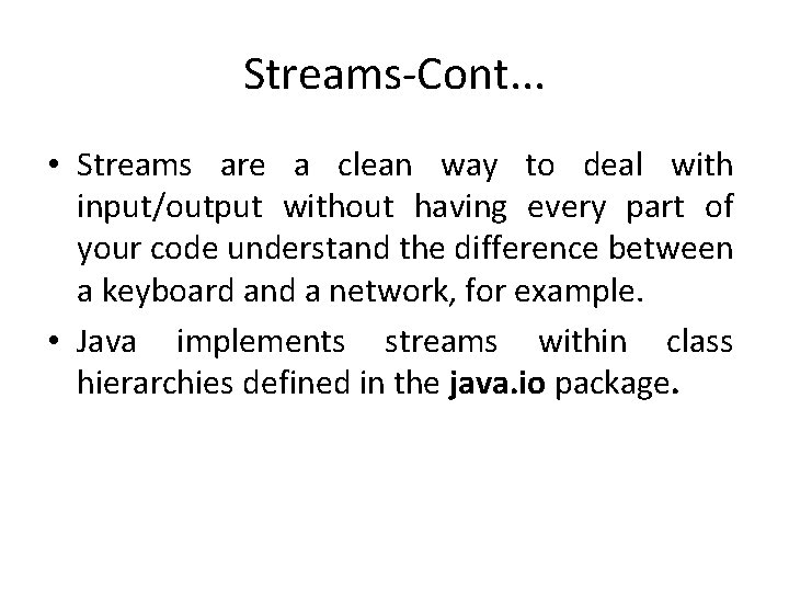 Streams-Cont. . . • Streams are a clean way to deal with input/output without