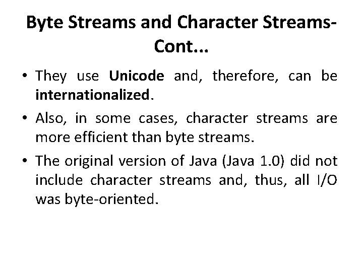 Byte Streams and Character Streams. Cont. . . • They use Unicode and, therefore,