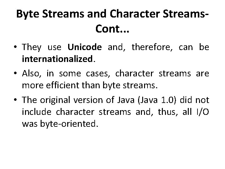 Byte Streams and Character Streams. Cont. . . • They use Unicode and, therefore, Byte Streams and Character Streams. Cont. . . • They use Unicode and, therefore,