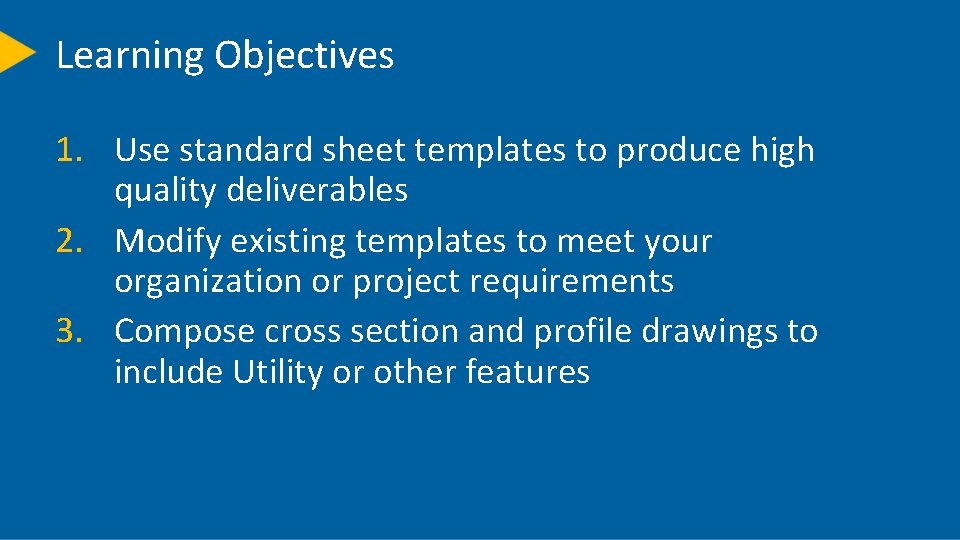 Learning Objectives 1. Use standard sheet templates to produce high quality deliverables 2. Modify