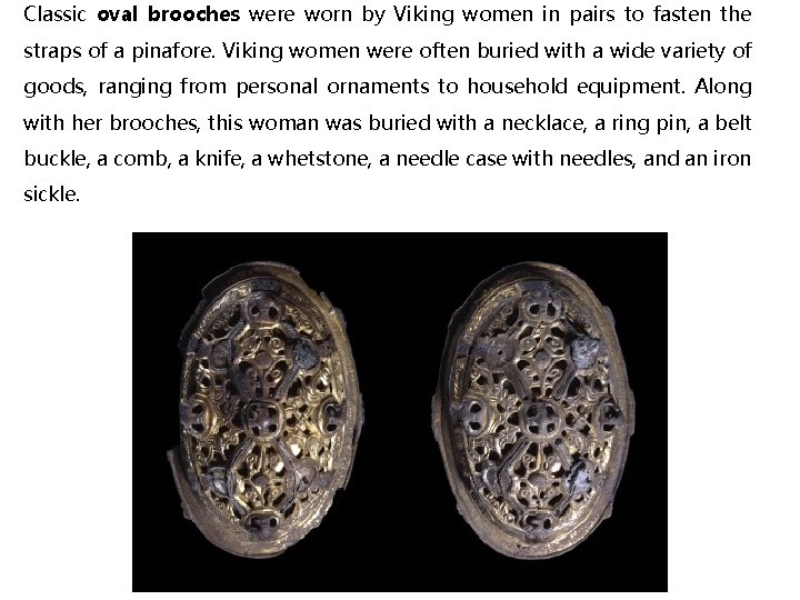 Classic oval brooches were worn by Viking women in pairs to fasten the straps