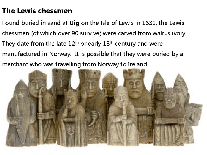 The Lewis chessmen Found buried in sand at Uig on the Isle of Lewis