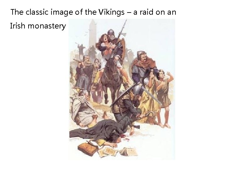The classic image of the Vikings – a raid on an Irish monastery 