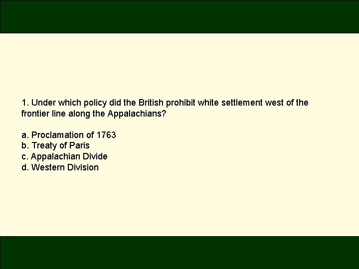 1. Under which policy did the British prohibit white settlement west of the frontier