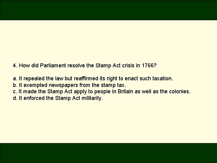 4. How did Parliament resolve the Stamp Act crisis in 1766? a. It repealed