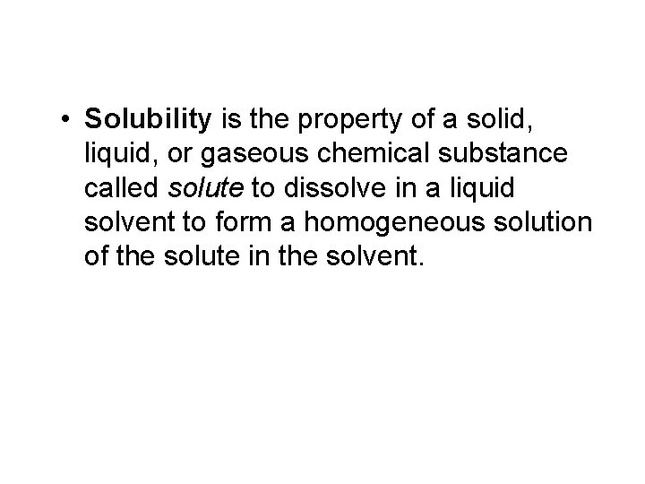  • Solubility is the property of a solid, liquid, or gaseous chemical substance