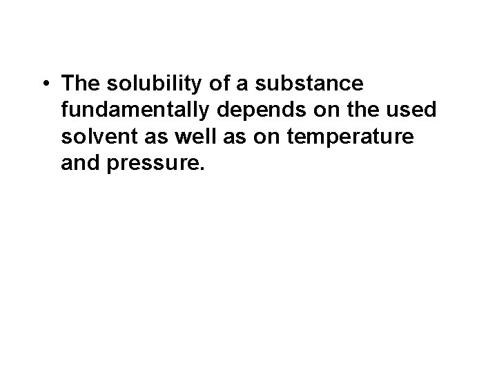  • The solubility of a substance fundamentally depends on the used solvent as