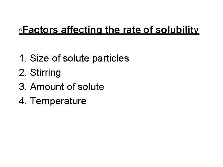 ◦Factors affecting the rate of solubility 1. Size of solute particles 2. Stirring 3.