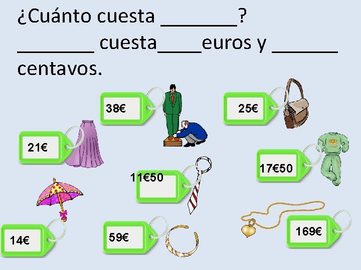 ¿Cuánto cuesta _______? _______ cuesta____euros y ______ centavos. 38€ 25€ 21€ 11€ 50 14€