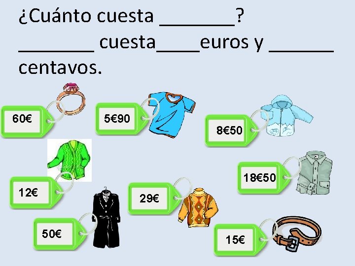 ¿Cuánto cuesta _______? _______ cuesta____euros y ______ centavos. 60€ 5€ 90 8€ 50 12€