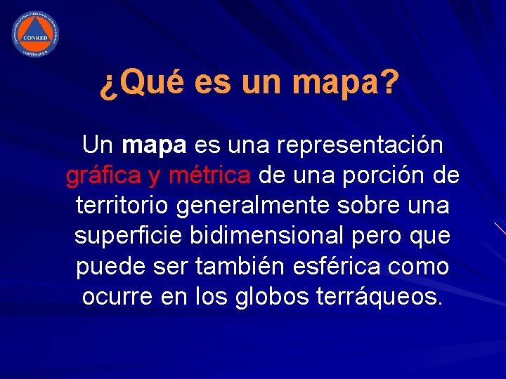 ¿Qué es un mapa? Un mapa es una representación gráfica y métrica de una ¿Qué es un mapa? Un mapa es una representación gráfica y métrica de una