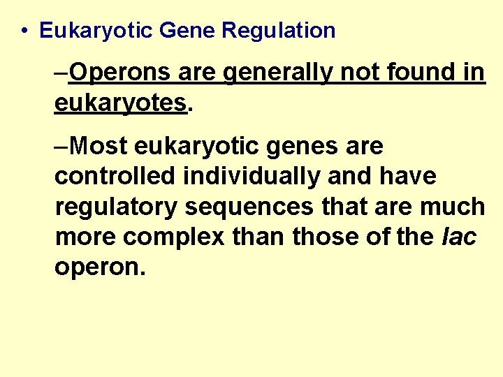  • Eukaryotic Gene Regulation –Operons are generally not found in eukaryotes. –Most eukaryotic