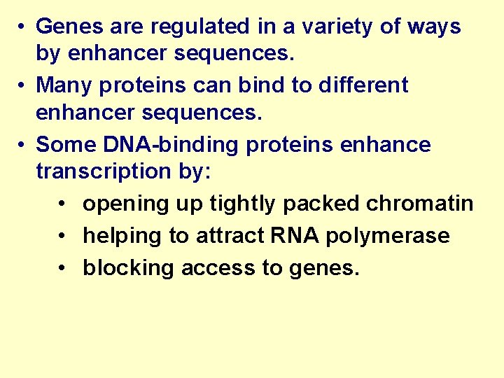  • Genes are regulated in a variety of ways by enhancer sequences. •