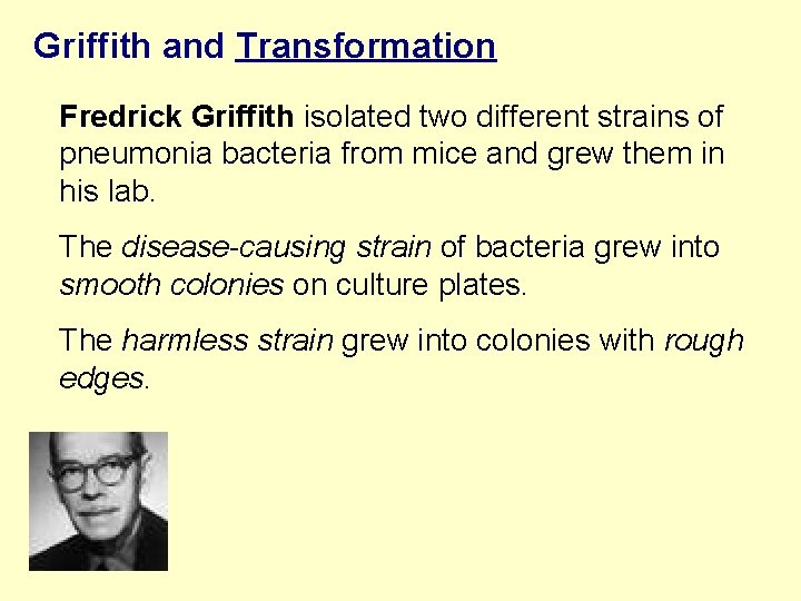 Griffith and Transformation Fredrick Griffith isolated two different strains of pneumonia bacteria from mice
