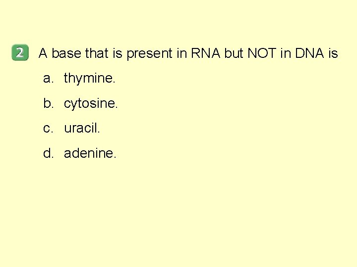 A base that is present in RNA but NOT in DNA is a. thymine.