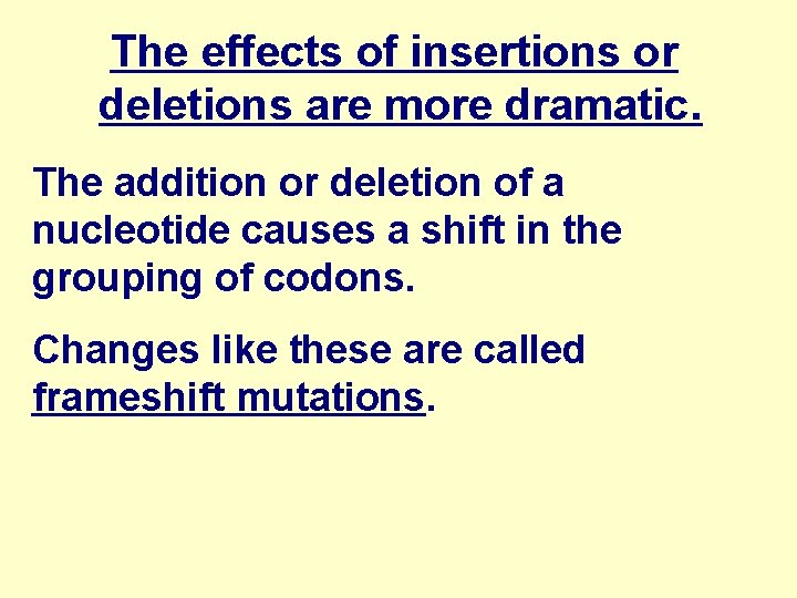 The effects of insertions or deletions are more dramatic. The addition or deletion of