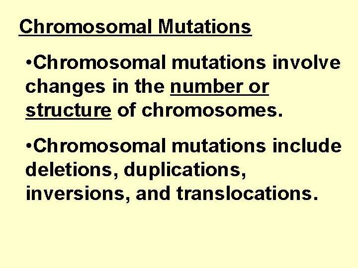 Chromosomal Mutations • Chromosomal mutations involve changes in the number or structure of chromosomes.