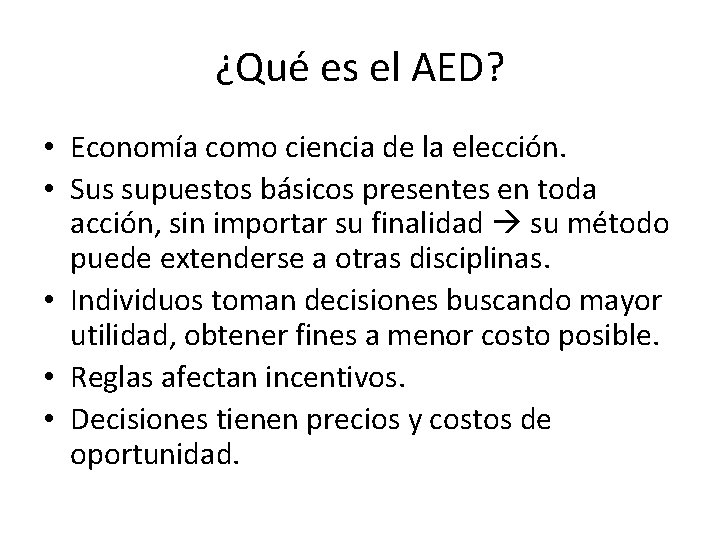 ¿Qué es el AED? • Economía como ciencia de la elección. • Sus supuestos