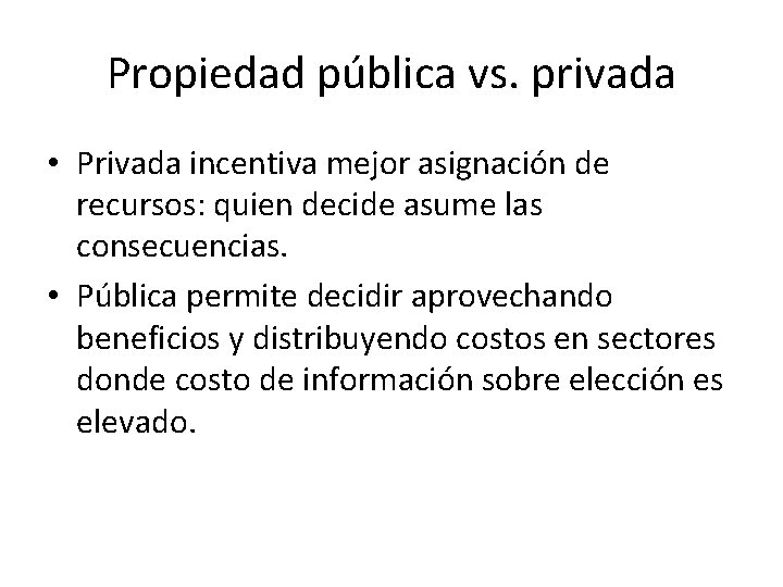 Propiedad pública vs. privada • Privada incentiva mejor asignación de recursos: quien decide asume