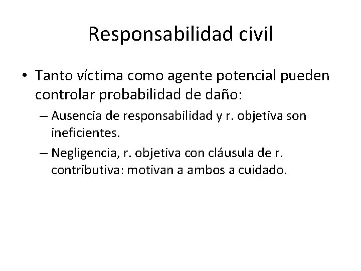 Responsabilidad civil • Tanto víctima como agente potencial pueden controlar probabilidad de daño: –