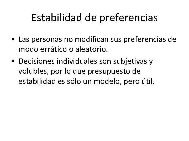 Estabilidad de preferencias • Las personas no modifican sus preferencias de modo errático o