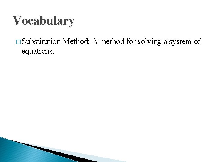 Vocabulary � Substitution equations. Method: A method for solving a system of 