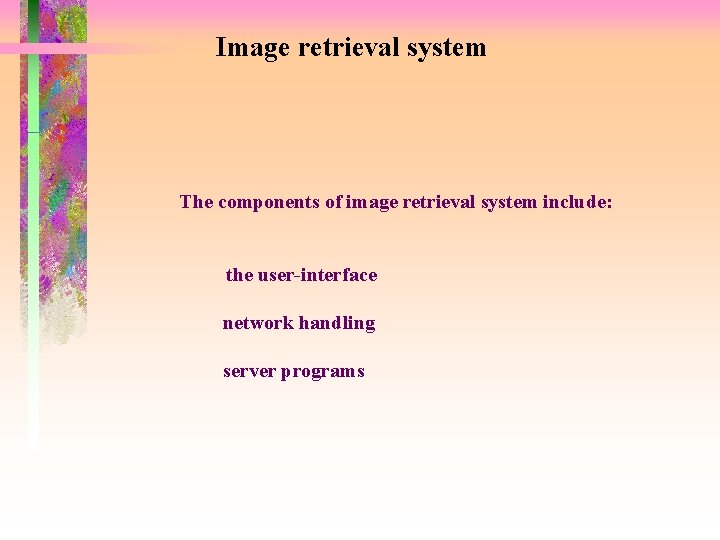 Image retrieval system The components of image retrieval system include: the user-interface network handling
