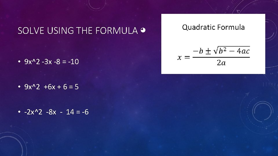 SOLVE USING THE FORMULA ◕ • 9 x^2 -3 x -8 = -10 •