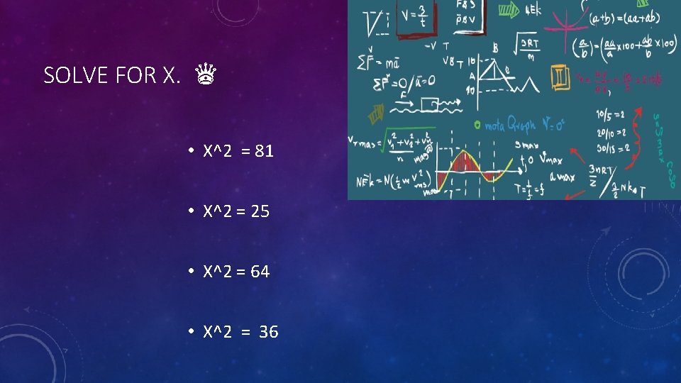 SOLVE FOR X. ♛ • X^2 = 81 • X^2 = 25 • X^2