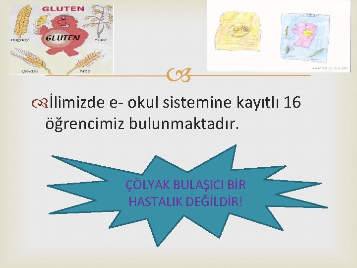  İlimizde e- okul sistemine kayıtlı 16 öğrencimiz bulunmaktadır. ÇÖLYAK BULAŞICI BİR HASTALIK DEĞİLDİR!