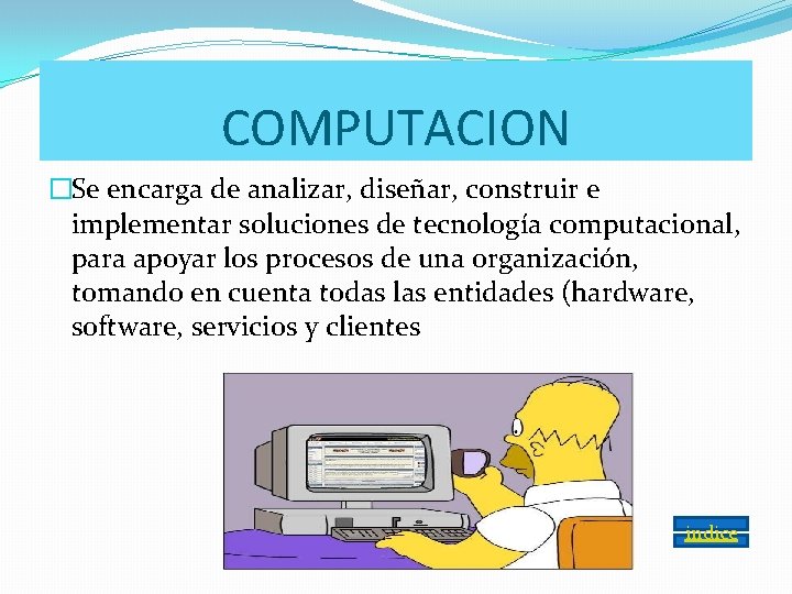 COMPUTACION �Se encarga de analizar, diseñar, construir e implementar soluciones de tecnología computacional, para