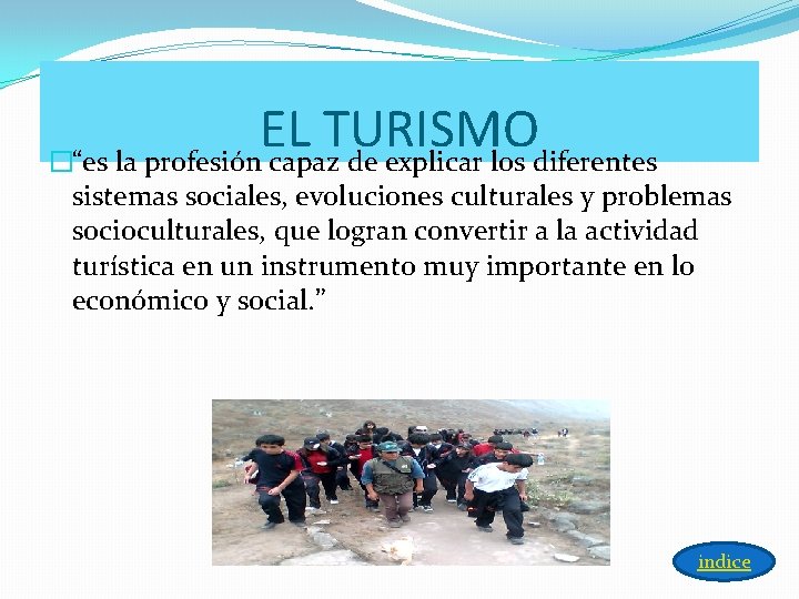 EL TURISMO �“es la profesión capaz de explicar los diferentes sistemas sociales, evoluciones culturales