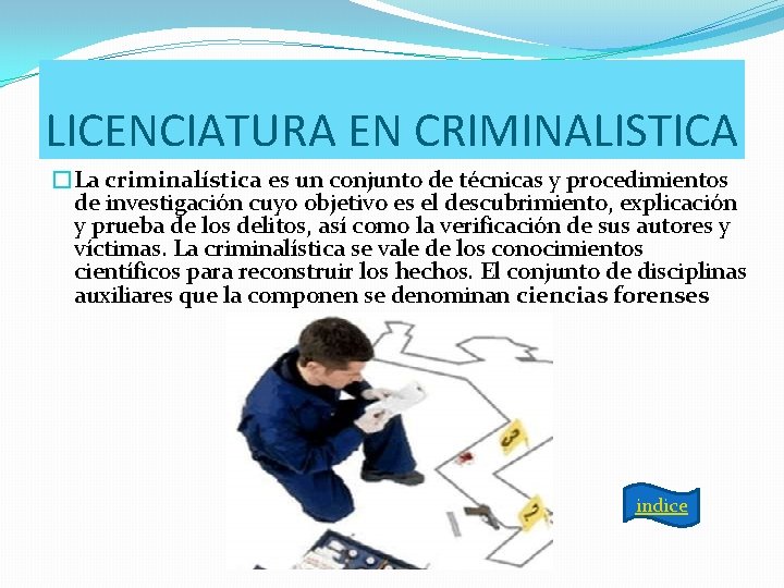 LICENCIATURA EN CRIMINALISTICA �La criminalística es un conjunto de técnicas y procedimientos de investigación