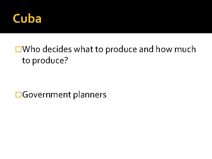 Cuba �Who decides what to produce and how much to produce? �Government planners 