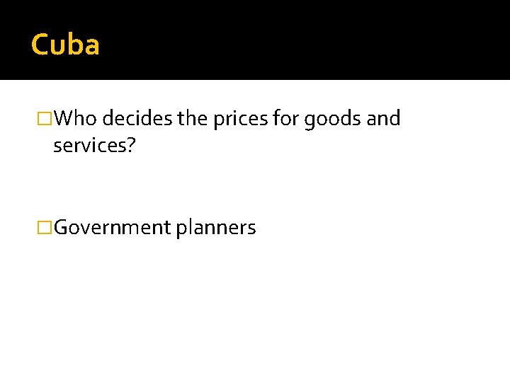 Cuba �Who decides the prices for goods and services? �Government planners 