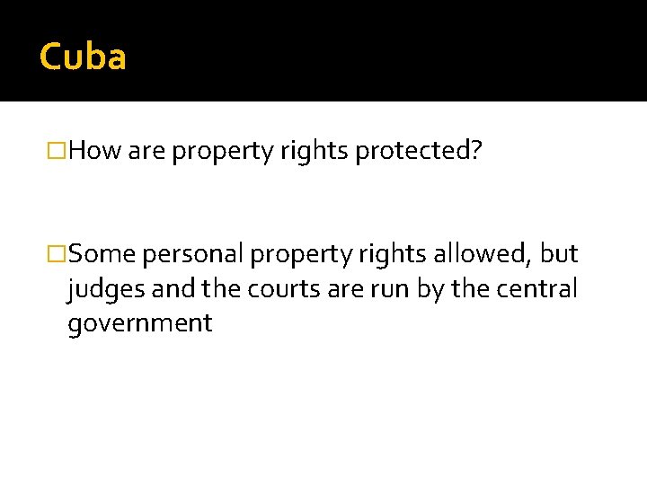 Cuba �How are property rights protected? �Some personal property rights allowed, but judges and