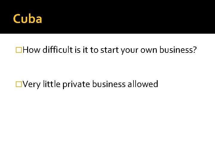 Cuba �How difficult is it to start your own business? �Very little private business
