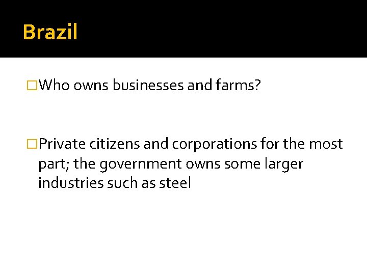 Brazil �Who owns businesses and farms? �Private citizens and corporations for the most part;