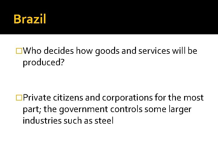 Brazil �Who decides how goods and services will be produced? �Private citizens and corporations