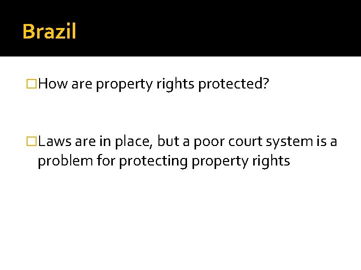 Brazil �How are property rights protected? �Laws are in place, but a poor court