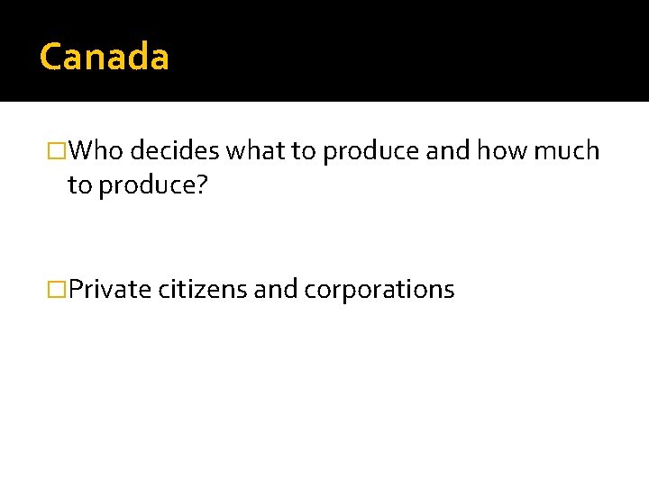 Canada �Who decides what to produce and how much to produce? �Private citizens and